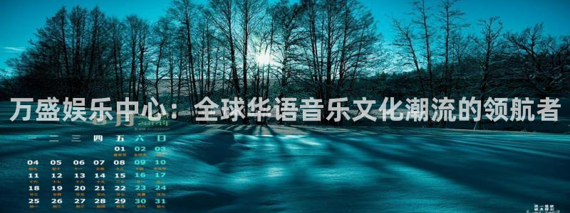 壹号app下载官方网站：万盛娱乐中心：全球华语音乐文化潮流的领航者